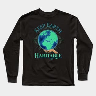 Earth Day Keep Earth Habitable Design Long Sleeve T-Shirt